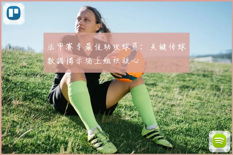 法甲赛季最佳助攻球员：关键传球数据揭示场上组织核心